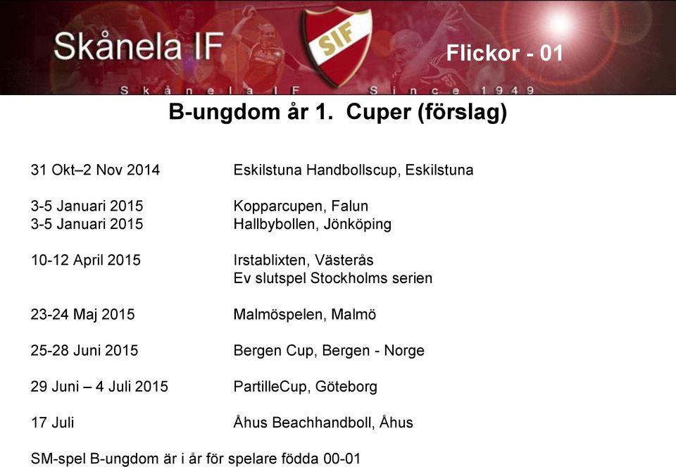 3-5 Januari 2015 Hallbybollen, Jönköping 10-12 April 2015 Irstablixten, Västerås Ev slutspel Stockholms