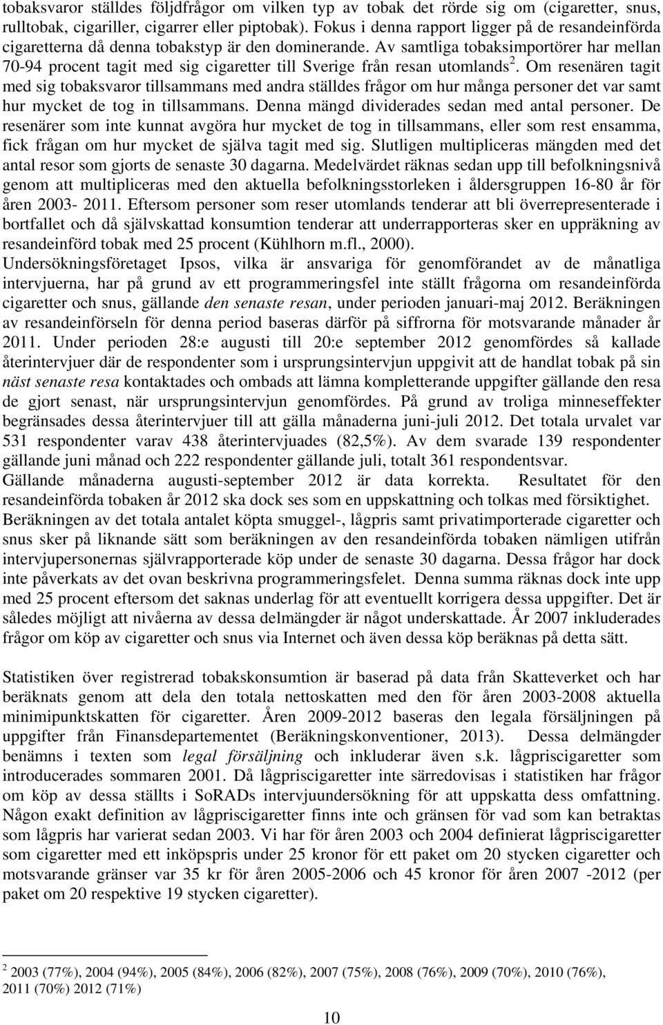 Av samtliga tobaksimportörer har mellan 70-94 procent tagit med sig cigaretter till Sverige från resan utomlands 2.