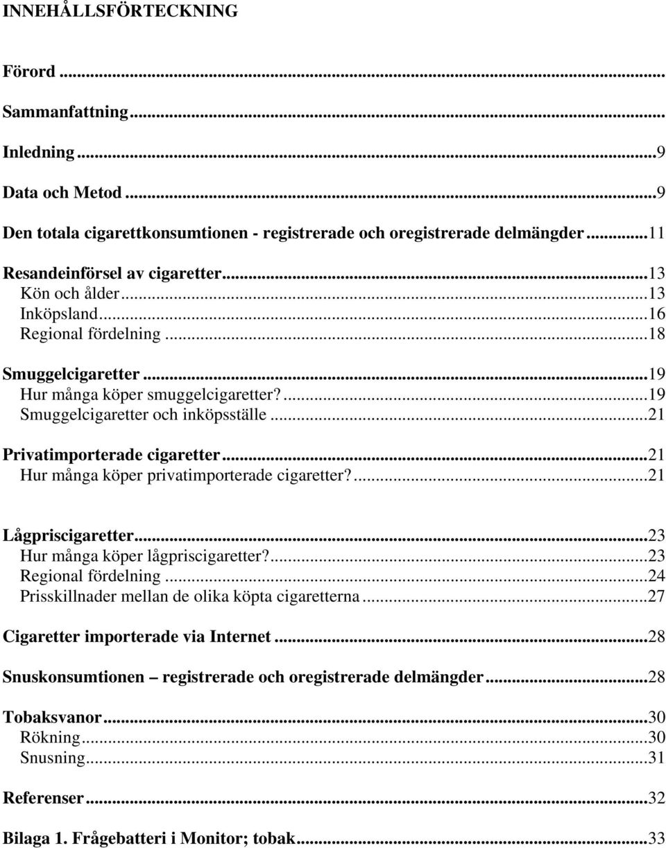 .. 21 Privatimporterade cigaretter... 21 Hur många köper privatimporterade cigaretter?... 21 Lågpriscigaretter... 23 Hur många köper lågpriscigaretter?... 23 Regional fördelning.