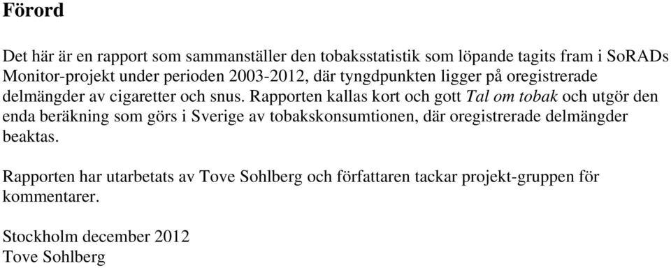 Rapporten kallas kort och gott Tal om tobak och utgör den enda beräkning som görs i Sverige av tobakskonsumtionen, där