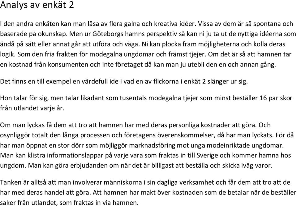 Som den fria frakten för modegalna ungdomar och främst tjejer. Om det är så att hamnen tar en kostnad från konsumenten och inte företaget då kan man ju utebli den en och annan gång.