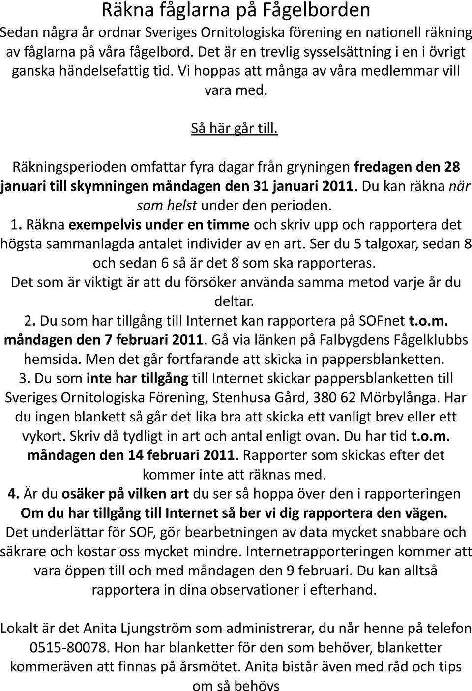 Räkningsperioden omfattar fyra dagar från gryningen fredagen den 28 januari till skymningen måndagen den 31 januari 2011. Du kan räkna när som helst under den perioden. 1.