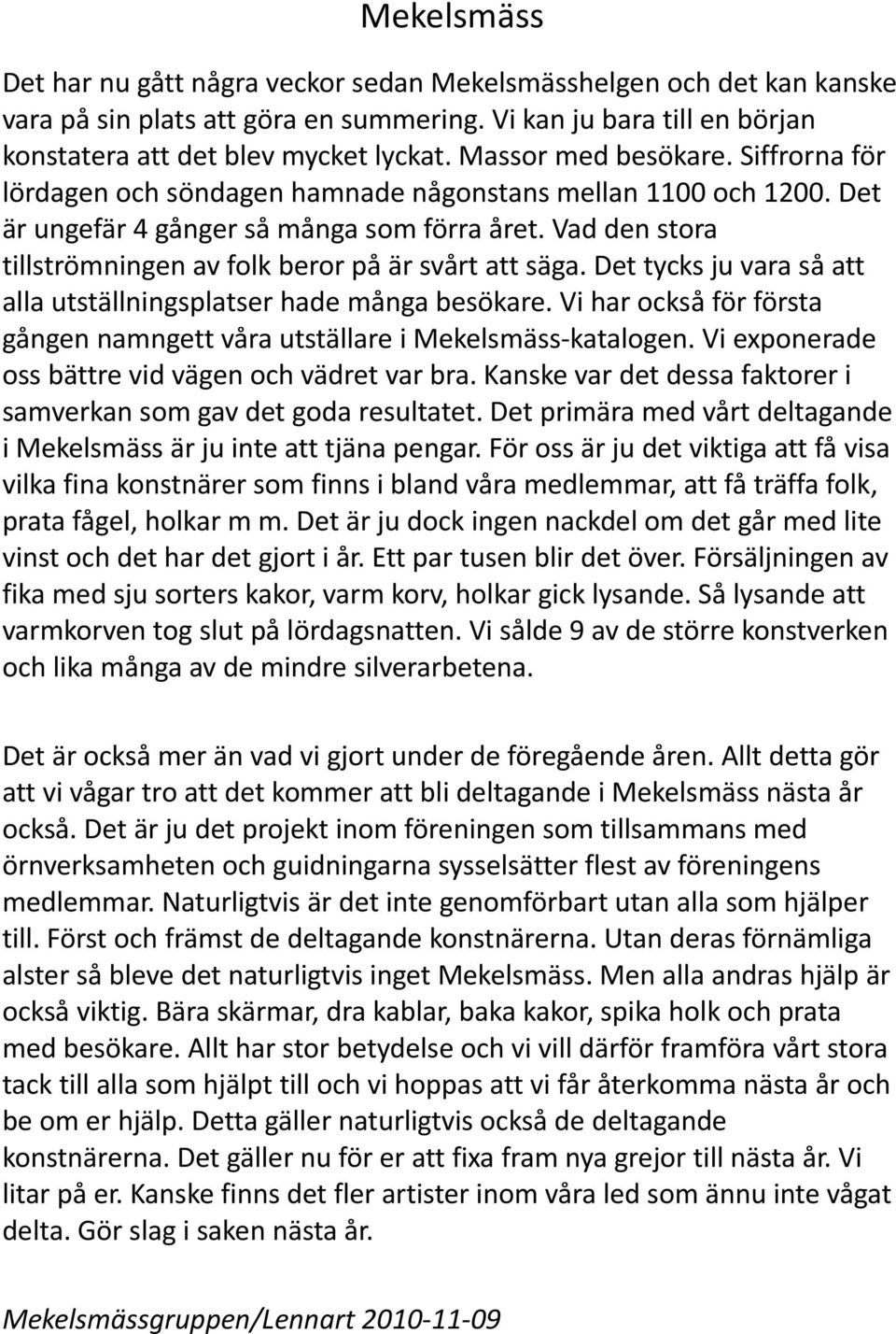 Vad den stora tillströmningen av folk beror på är svårt att säga. Det tycks ju vara så att alla utställningsplatser hade många besökare.