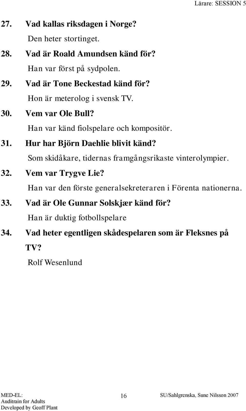 Hur har Björn Daehlie blivit känd? Som skidåkare, tidernas framgångsrikaste vinterolympier. 32. Vem var Trygve Lie?