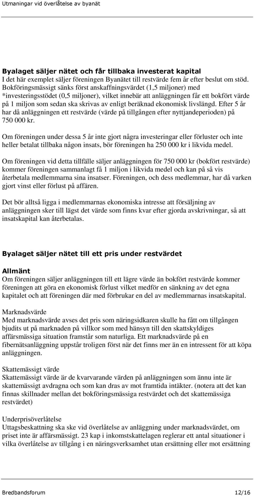 enligt beräknad ekonomisk livslängd. Efter 5 år har då anläggningen ett restvärde (värde på tillgången efter nyttjandeperioden) på 750 000 kr.