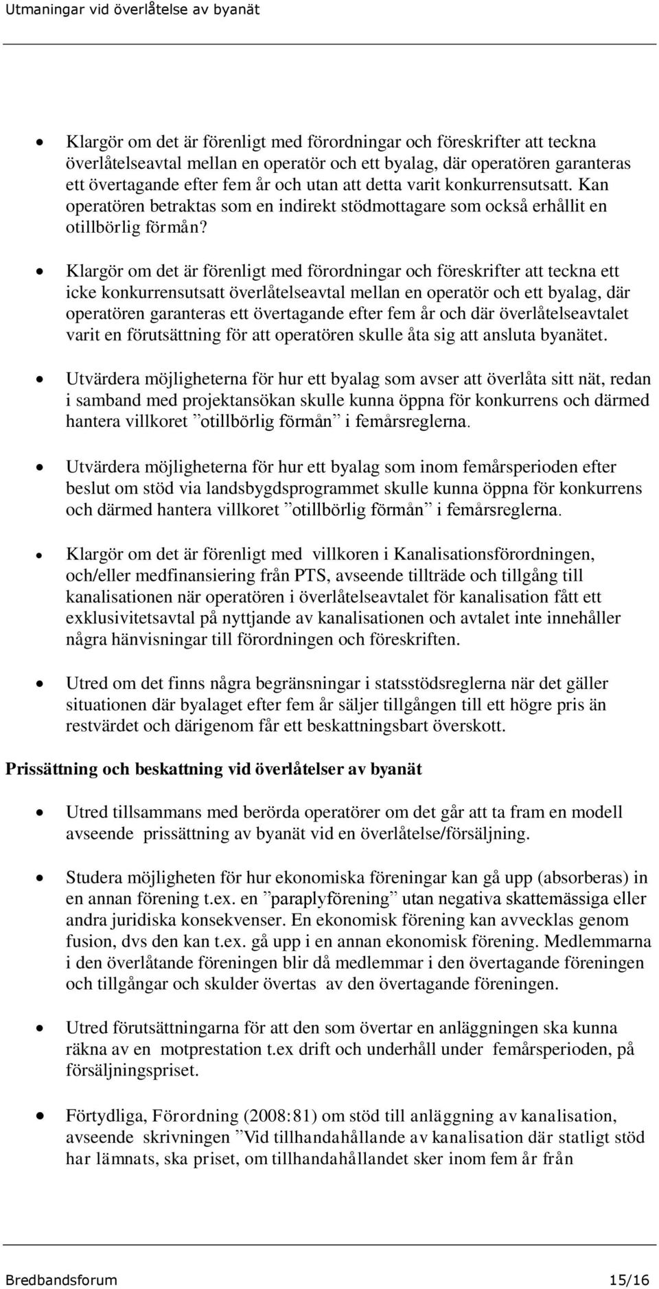 Klargör om det är förenligt med förordningar och föreskrifter att teckna ett icke konkurrensutsatt överlåtelseavtal mellan en operatör och ett byalag, där operatören garanteras ett övertagande efter