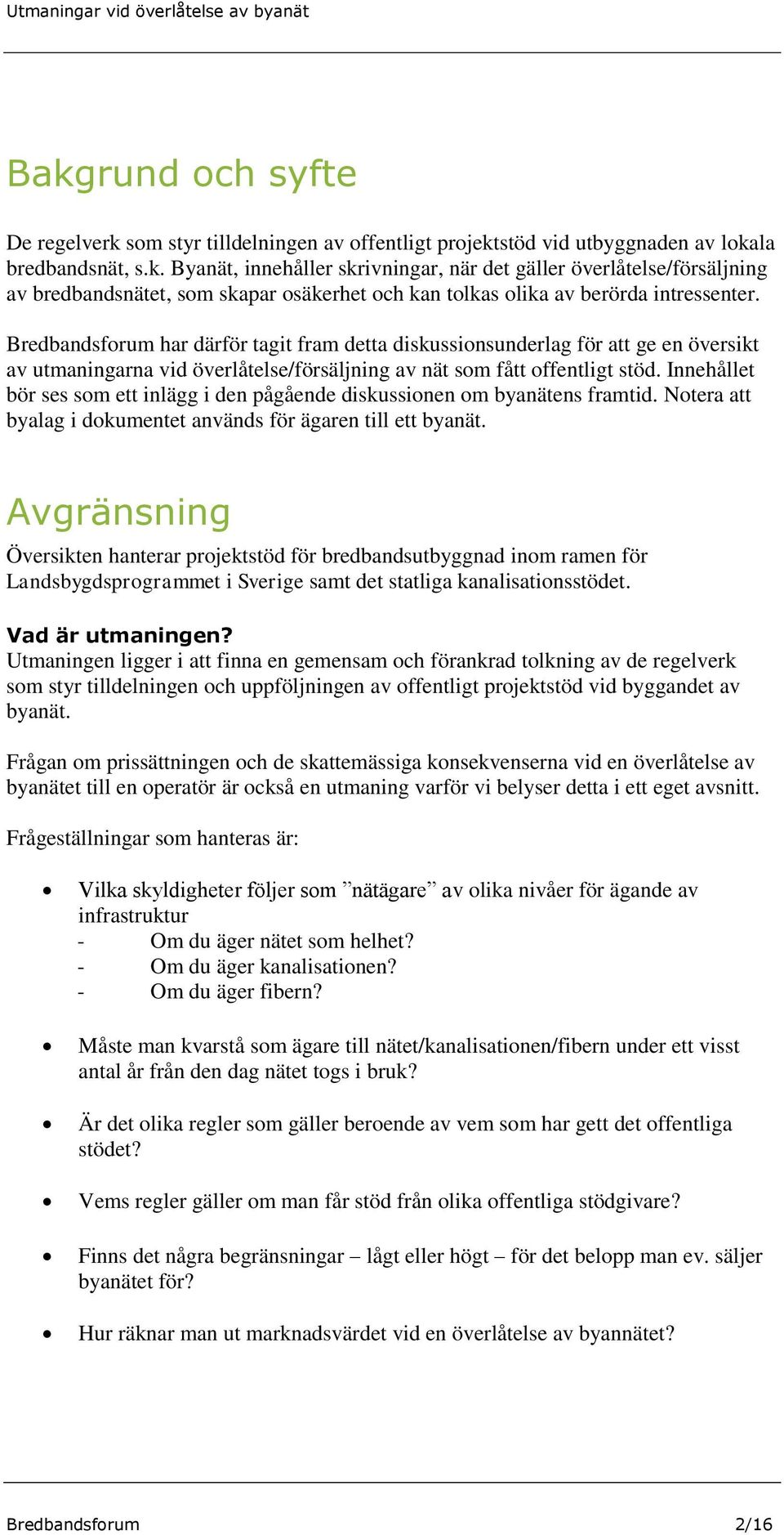 Innehållet bör ses som ett inlägg i den pågående diskussionen om byanätens framtid. Notera att byalag i dokumentet används för ägaren till ett byanät.