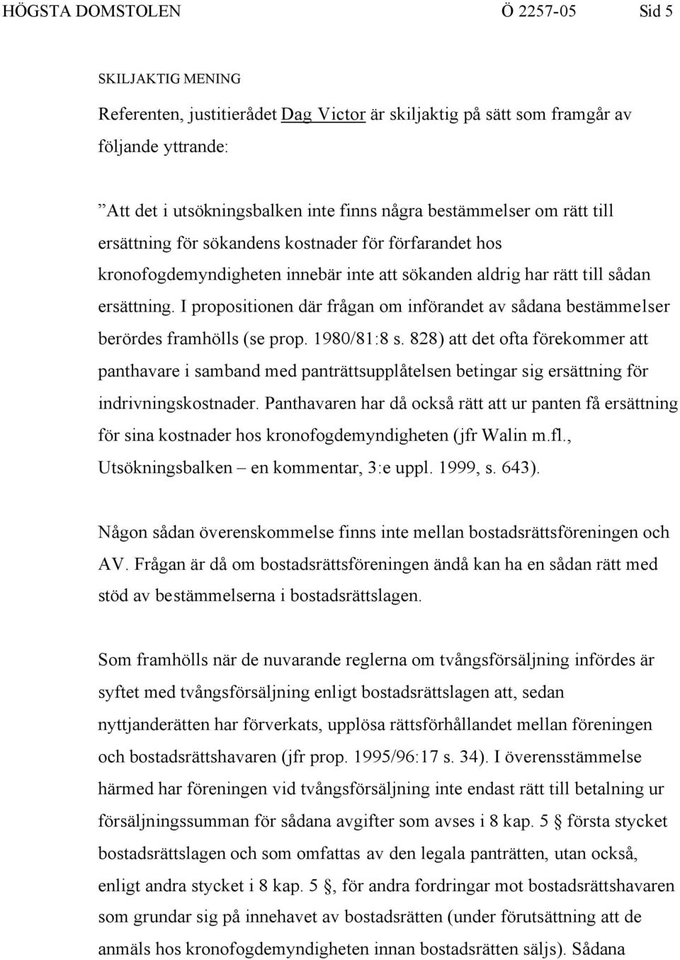 I propositionen där frågan om införandet av sådana bestämmelser berördes framhölls (se prop. 1980/81:8 s.