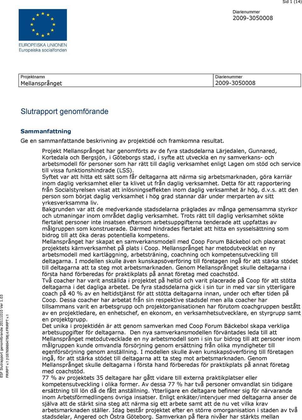 har rätt till daglig verksamhet enligt Lagen om stöd och service till vissa funktionshindrade (LSS).