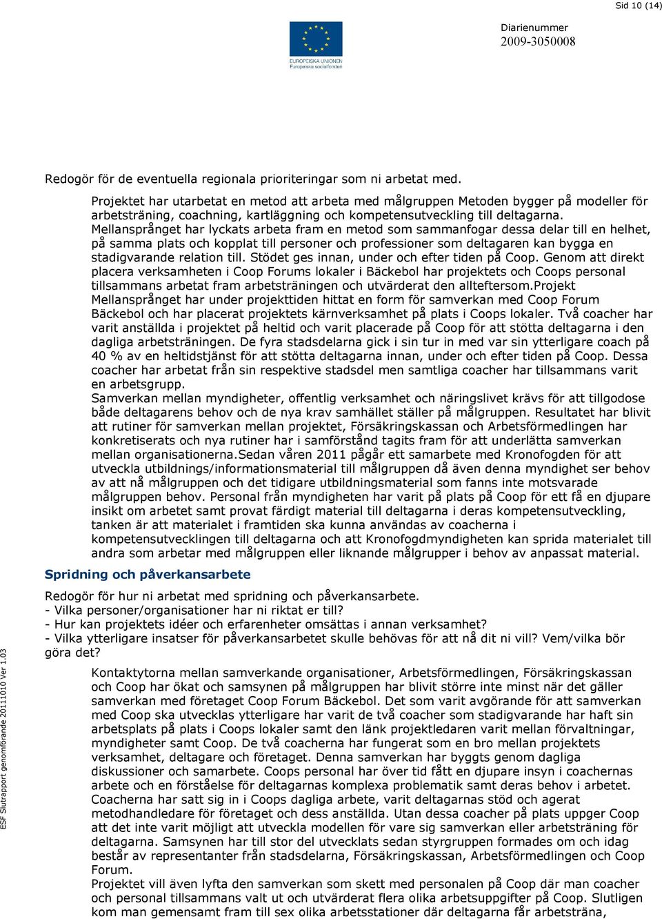 Mellansprånget har lyckats arbeta fram en metod som sammanfogar dessa delar till en helhet, på samma plats och kopplat till personer och professioner som deltagaren kan bygga en stadigvarande