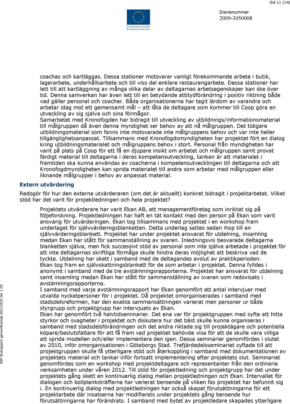 Denna samverkan har även lett till en betydande attitydförändring i positiv riktning både vad gäller personal och coacher.