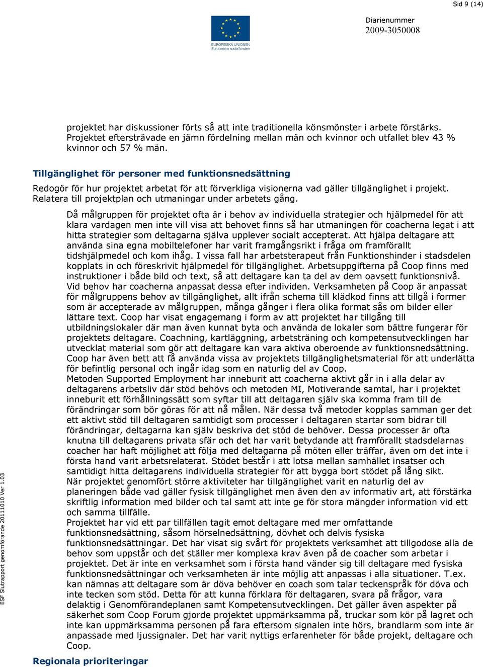 Tillgänglighet för personer med funktionsnedsättning Redogör för hur projektet arbetat för att förverkliga visionerna vad gäller tillgänglighet i projekt.