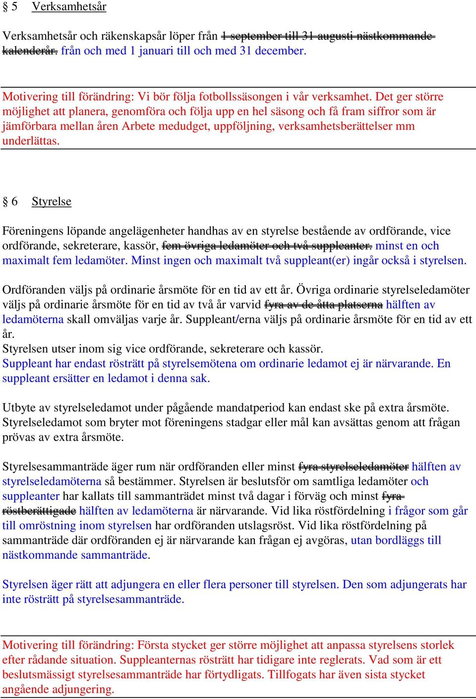 Det ger större möjlighet att planera, genomföra och följa upp en hel säsong och få fram siffror som är jämförbara mellan åren Arbete medudget, uppföljning, verksamhetsberättelser mm underlättas.