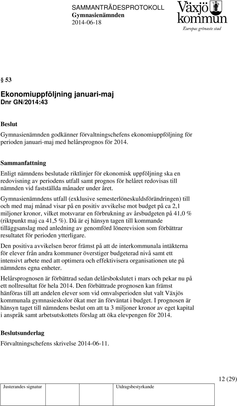 s utfall (exklusive semesterlöneskuldsförändringen) till och med maj månad visar på en positiv avvikelse mot budget på ca 2,1 miljoner kronor, vilket motsvarar en förbrukning av årsbudgeten på 41,0 %