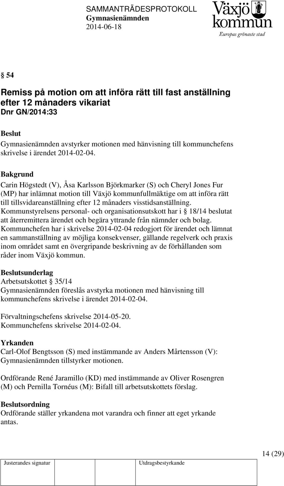 visstidsanställning. Kommunstyrelsens personal- och organisationsutskott har i 18/14 beslutat att återremittera ärendet och begära yttrande från nämnder och bolag.