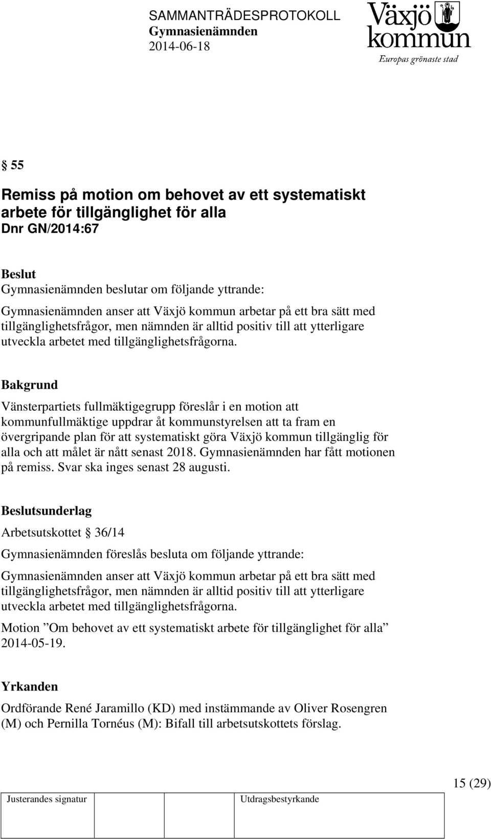 Vänsterpartiets fullmäktigegrupp föreslår i en motion att kommunfullmäktige uppdrar åt kommunstyrelsen att ta fram en övergripande plan för att systematiskt göra Växjö kommun tillgänglig för alla och