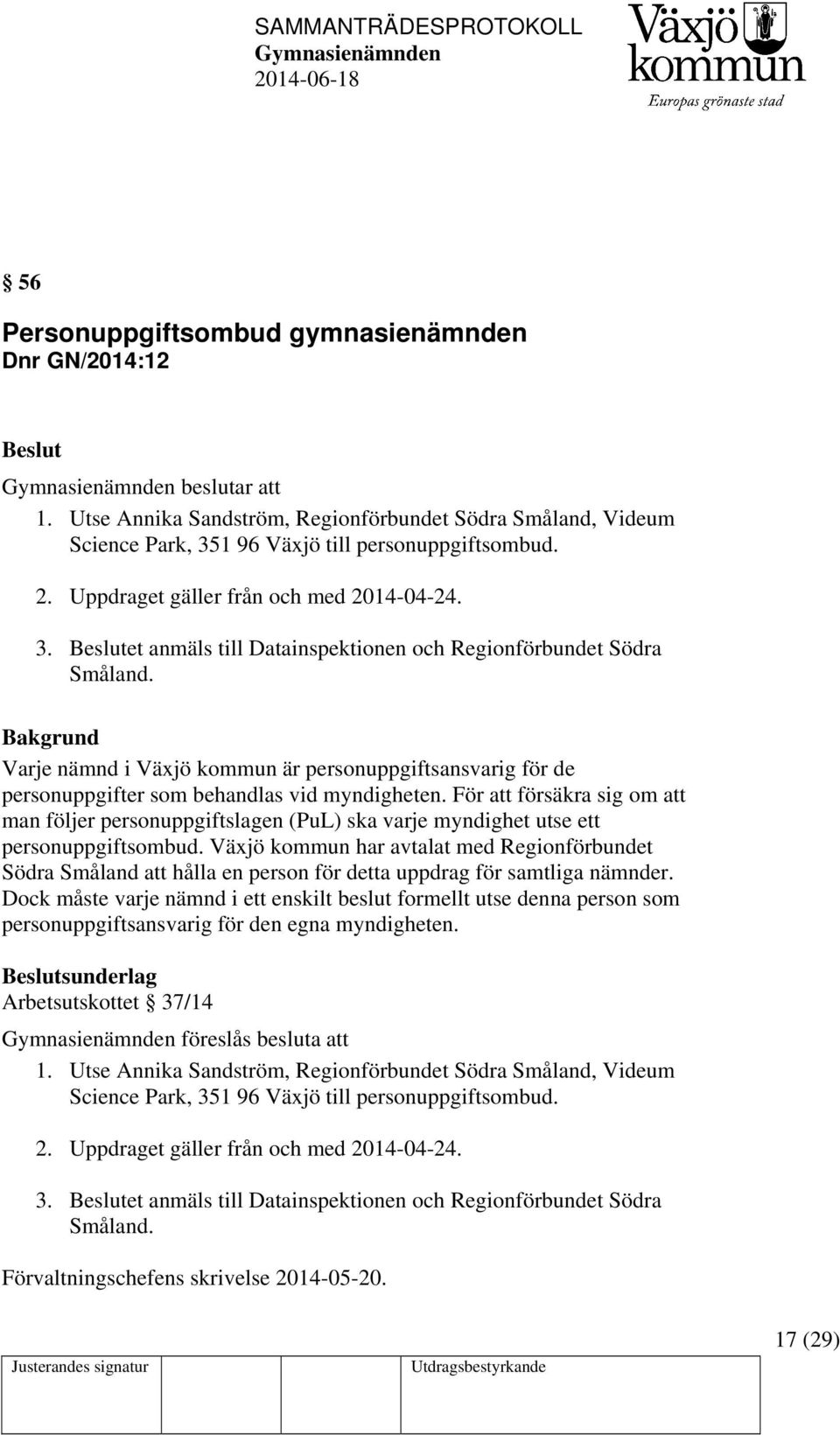 Varje nämnd i Växjö kommun är personuppgiftsansvarig för de personuppgifter som behandlas vid myndigheten.