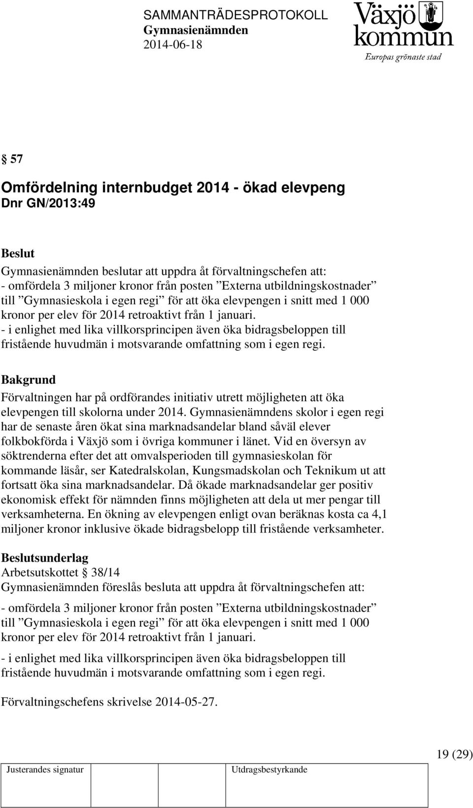 - i enlighet med lika villkorsprincipen även öka bidragsbeloppen till fristående huvudmän i motsvarande omfattning som i egen regi.