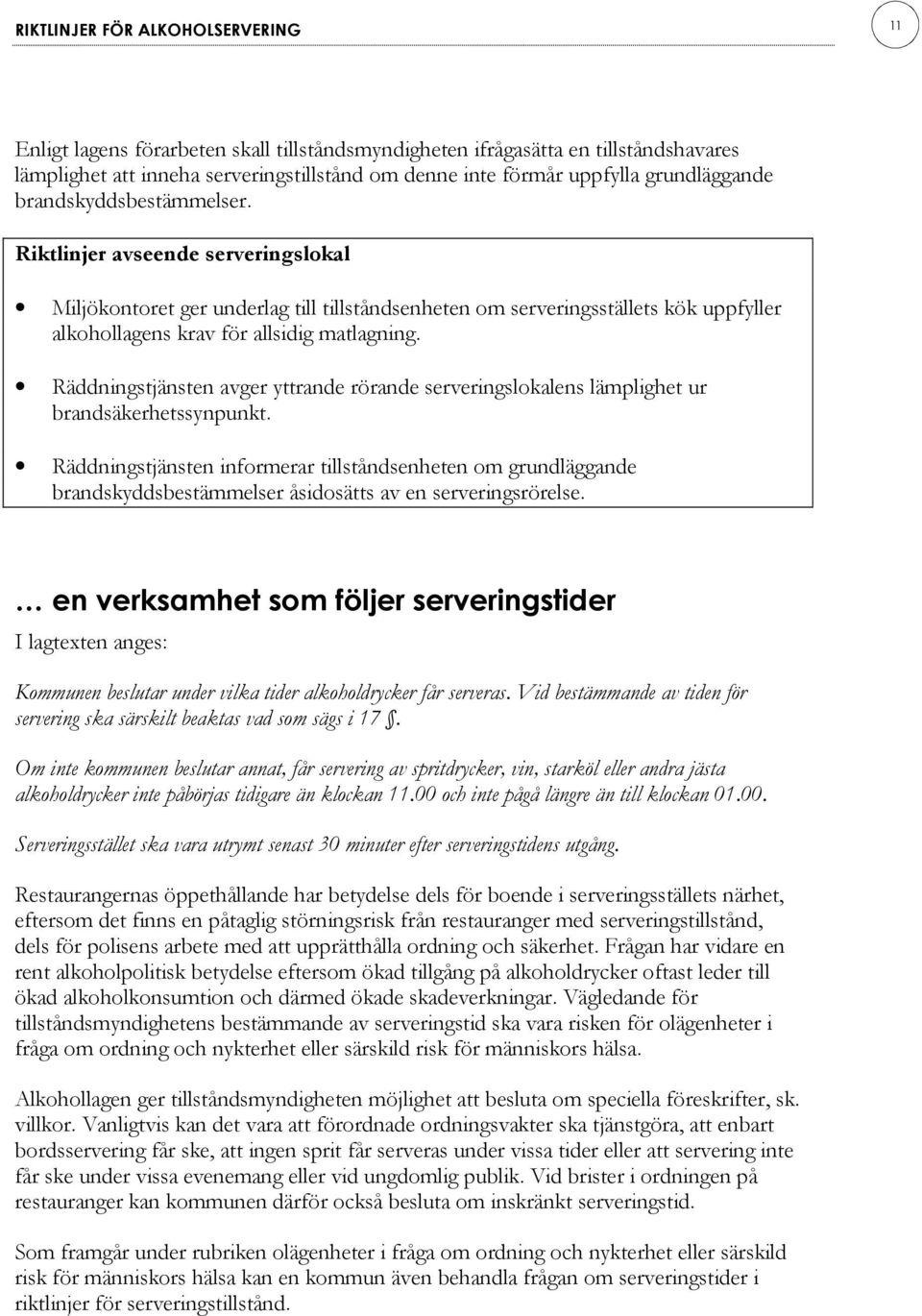 Riktlinjer avseende serveringslokal Miljökontoret ger underlag till tillståndsenheten om serveringsställets kök uppfyller alkohollagens krav för allsidig matlagning.