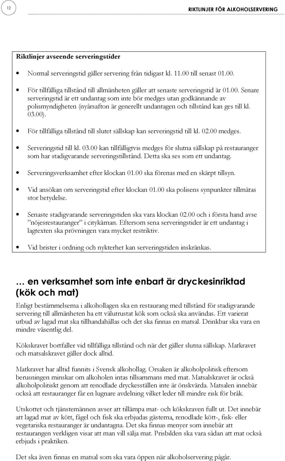 03.00). För tillfälliga tillstånd till slutet sällskap kan serveringstid till kl. 02.00 medges. Serveringstid till kl. 03.