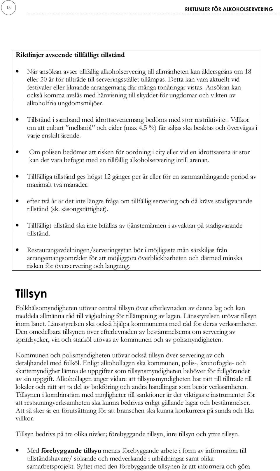 Ansökan kan också komma avslås med hänvisning till skyddet för ungdomar och vikten av alkoholfria ungdomsmiljöer. Tillstånd i samband med idrottsevenemang bedöms med stor restriktivitet.