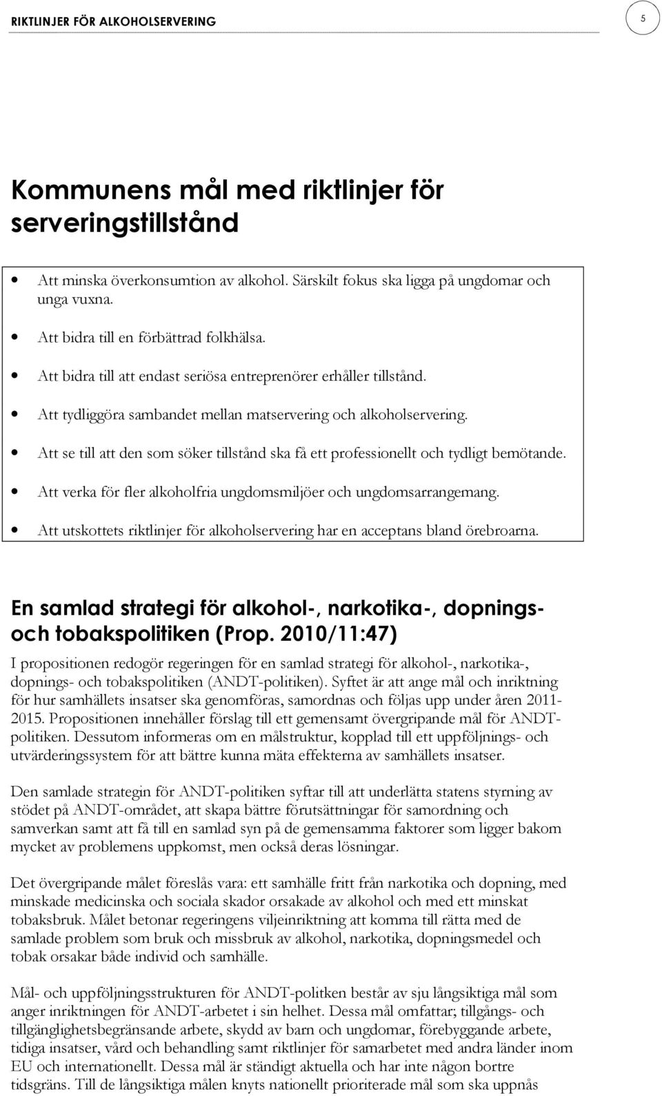 Att se till att den som söker tillstånd ska få ett professionellt och tydligt bemötande. Att verka för fler alkoholfria ungdomsmiljöer och ungdomsarrangemang.