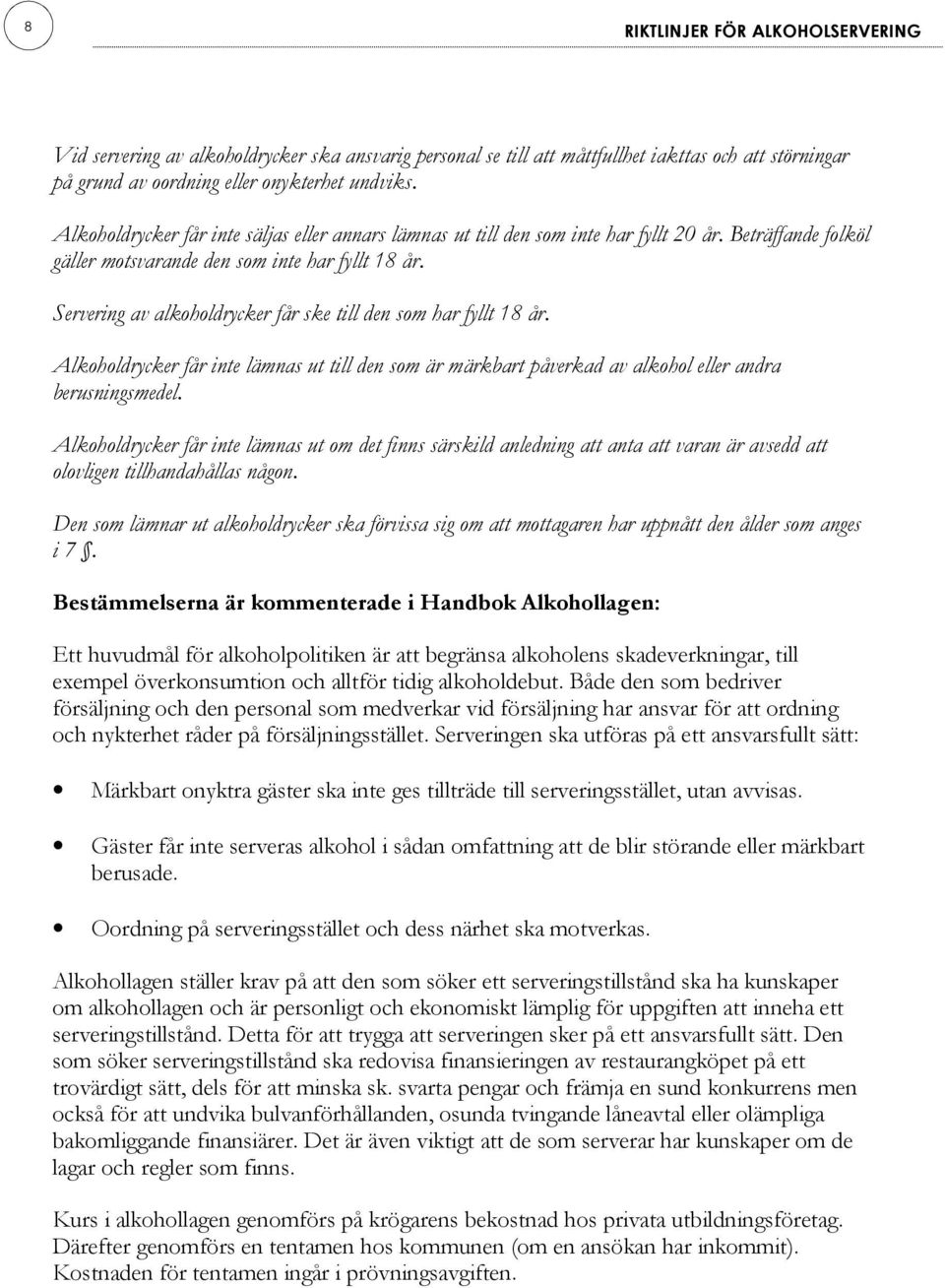 Servering av alkoholdrycker får ske till den som har fyllt 18 år. Alkoholdrycker får inte lämnas ut till den som är märkbart påverkad av alkohol eller andra berusningsmedel.