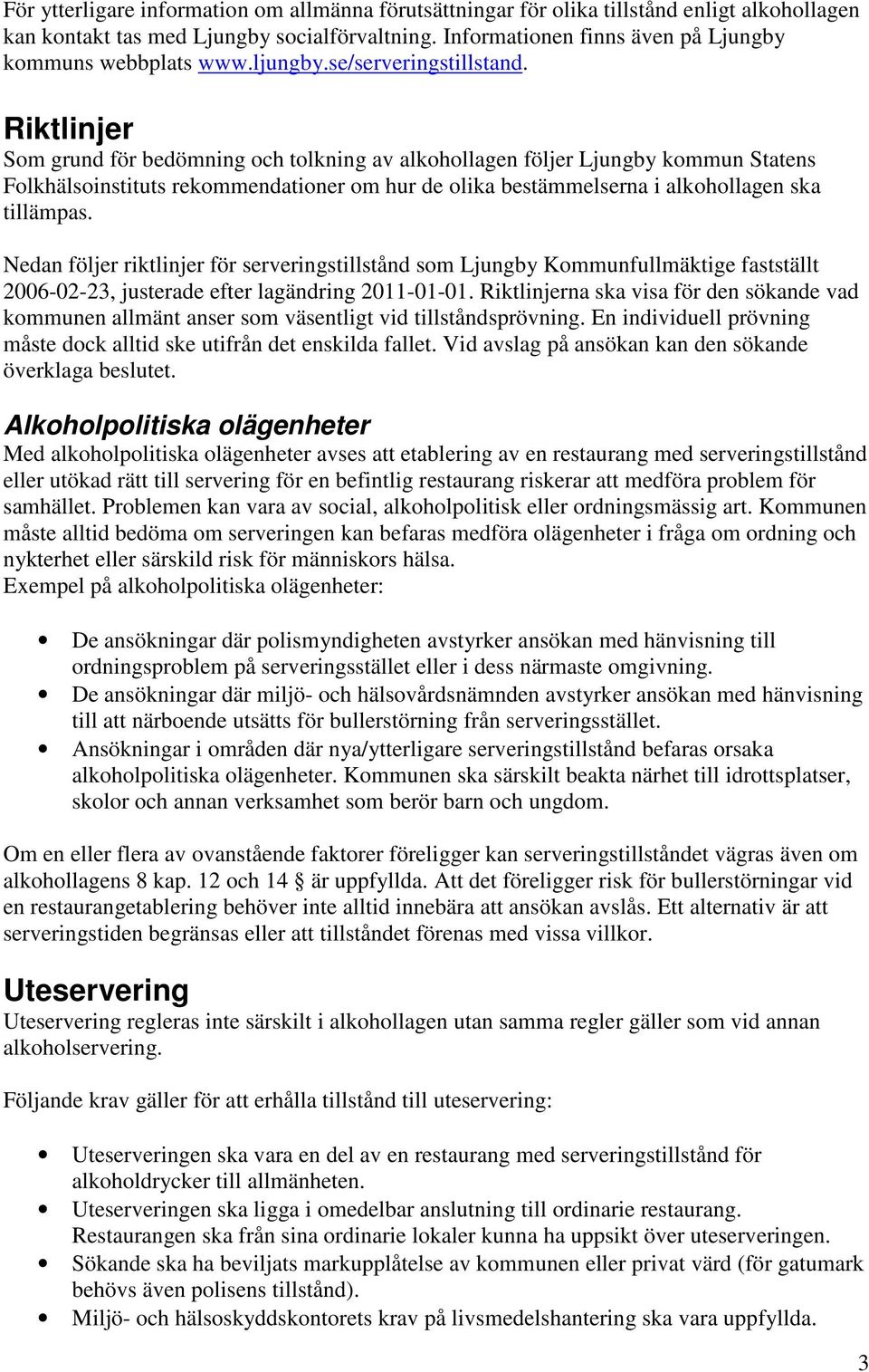 Riktlinjer Som grund för bedömning och tolkning av alkohollagen följer Ljungby kommun Statens Folkhälsoinstituts rekommendationer om hur de olika bestämmelserna i alkohollagen ska tillämpas.