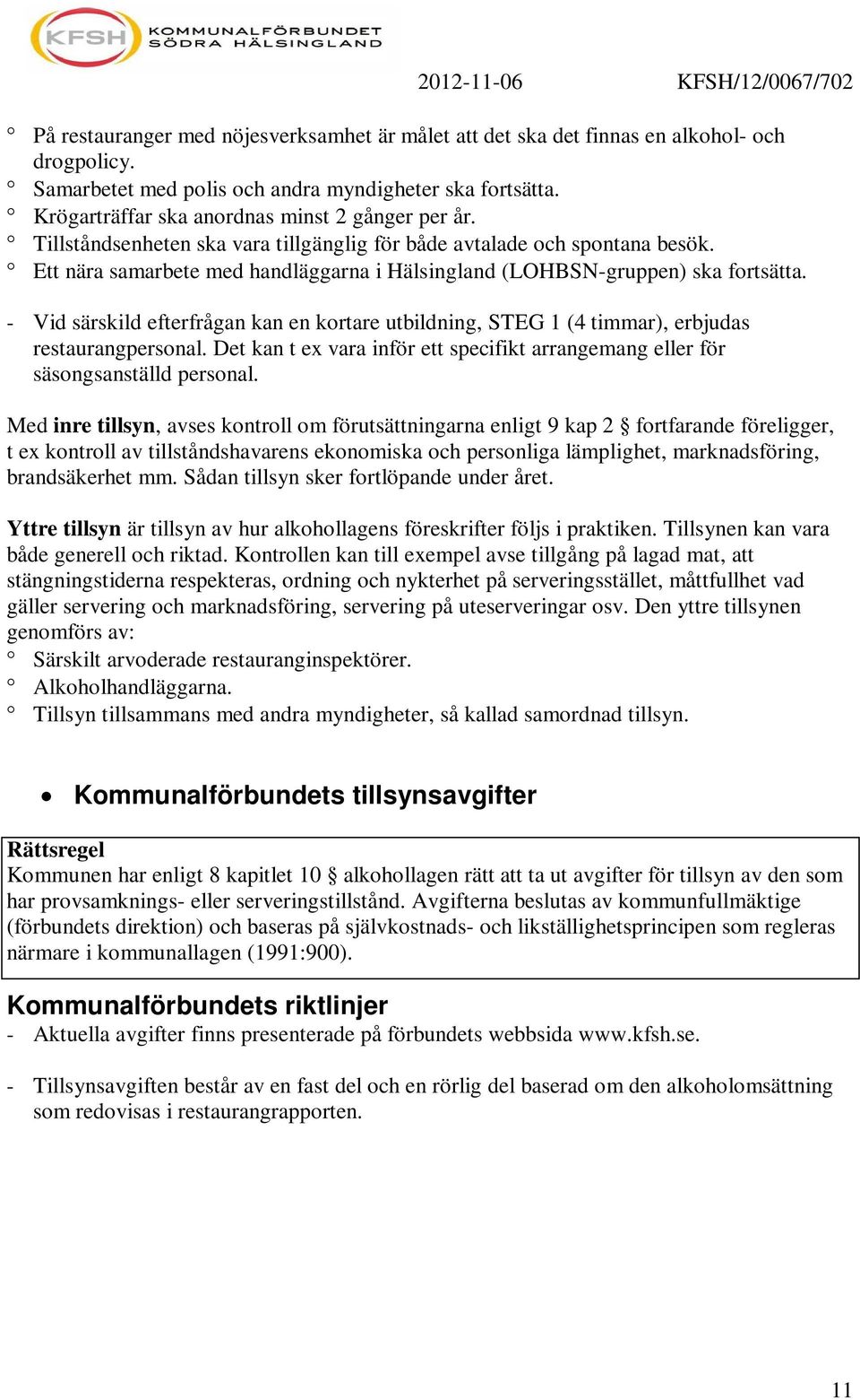 Ett nära samarbete med handläggarna i Hälsingland (LOHBSN-gruppen) ska fortsätta. - Vid särskild efterfrågan kan en kortare utbildning, STEG 1 (4 timmar), erbjudas restaurangpersonal.