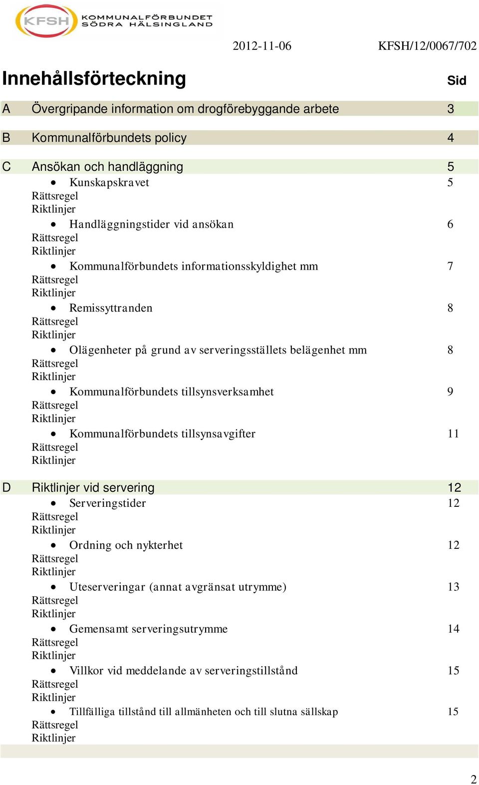 Kommunalförbundets tillsynsverksamhet 9 Kommunalförbundets tillsynsavgifter 11 D vid servering 12 Serveringstider 12 Ordning och nykterhet 12 Uteserveringar