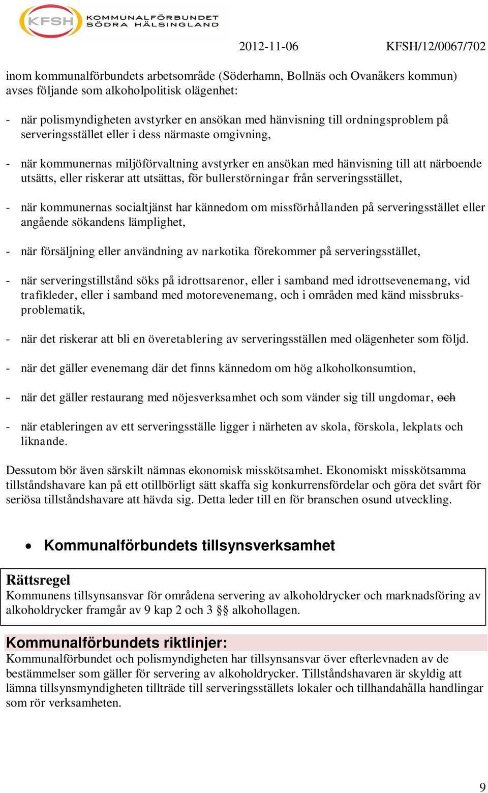 för bullerstörningar från serveringsstället, - när kommunernas socialtjänst har kännedom om missförhållanden på serveringsstället eller angående sökandens lämplighet, - när försäljning eller