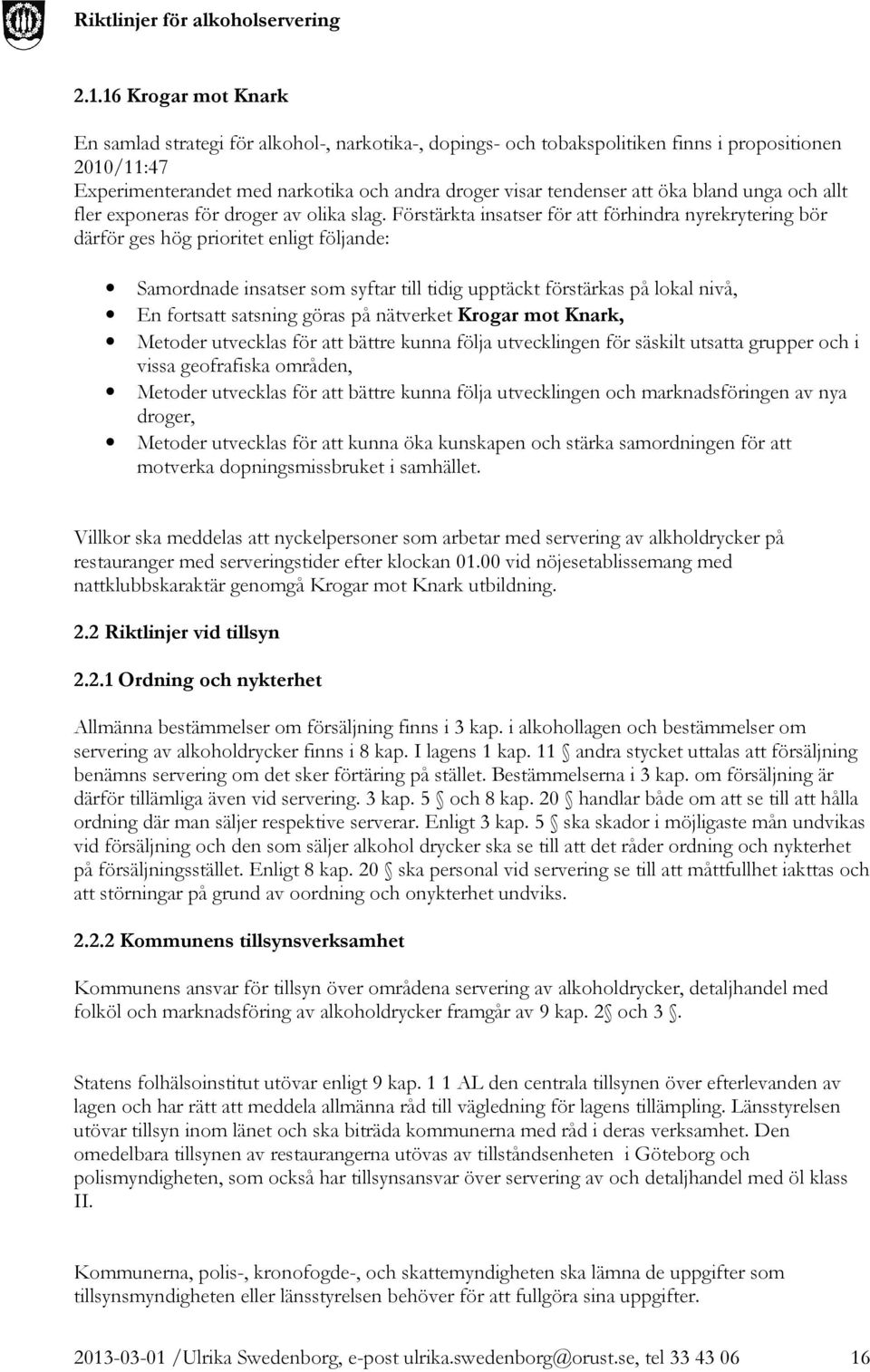 Förstärkta insatser för att förhindra nyrekrytering bör därför ges hög prioritet enligt följande: Samordnade insatser som syftar till tidig upptäckt förstärkas på lokal nivå, En fortsatt satsning