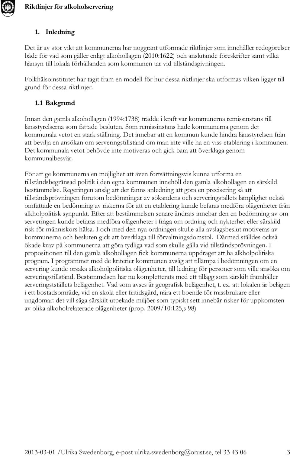 Folkhälsoinstitutet har tagit fram en modell för hur dessa riktlinjer ska utformas vilken ligger till grund för dessa riktlinjer. 1.