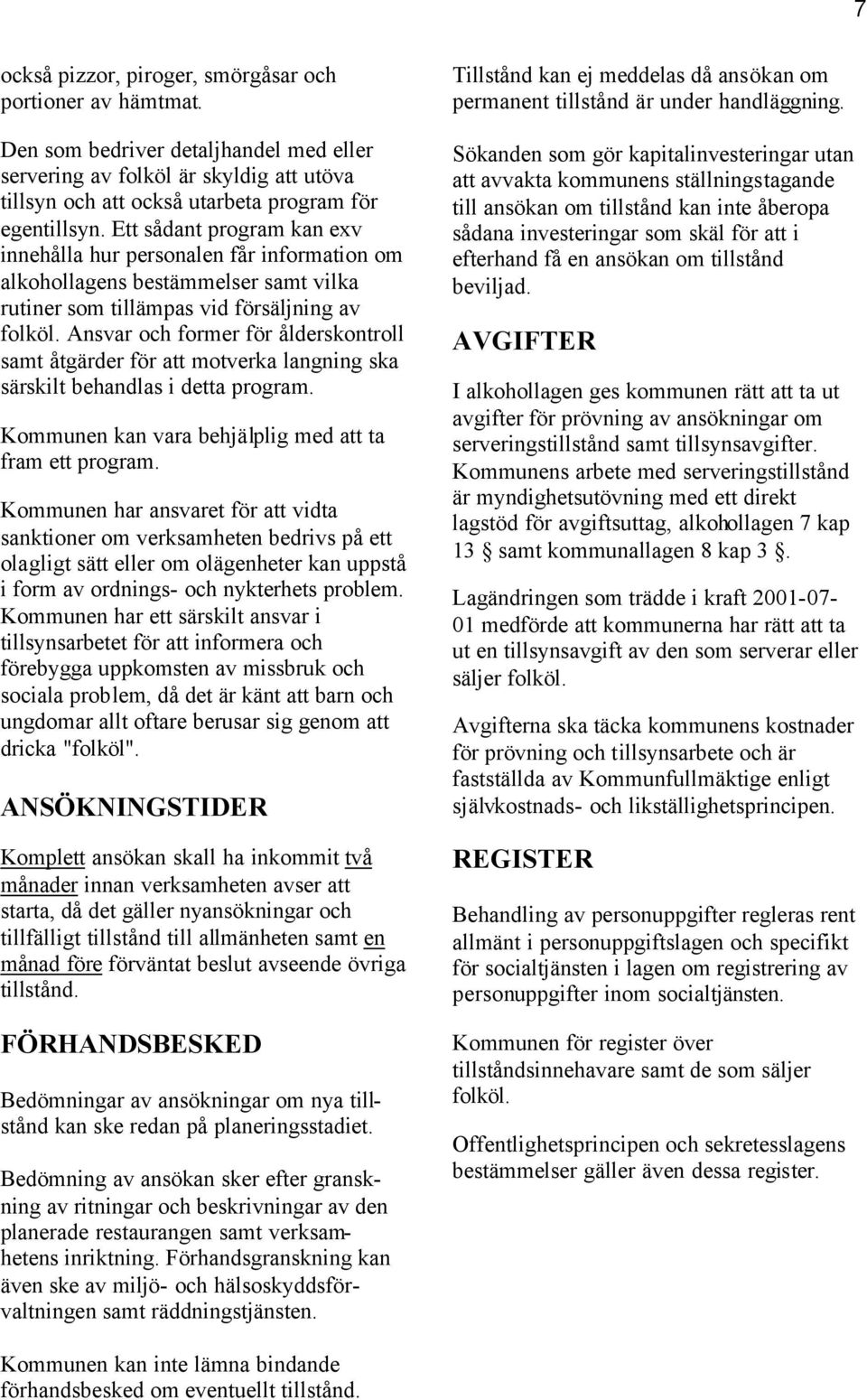 Ansvar och former för ålderskontroll samt åtgärder för att motverka langning ska särskilt behandlas i detta program. Kommunen kan vara behjälplig med att ta fram ett program.