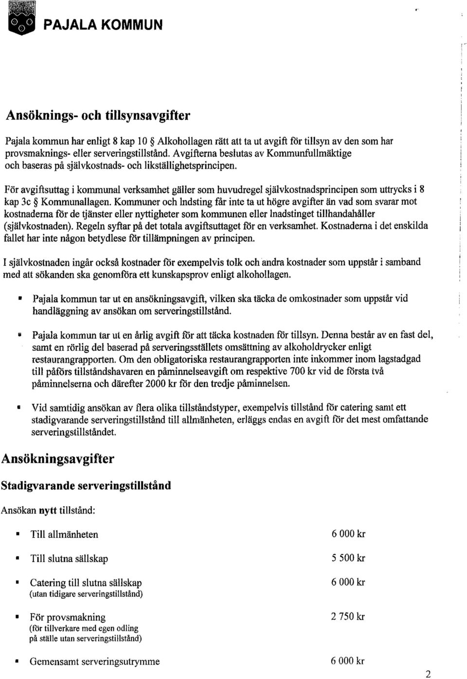 För avgiftsuttag i kommunal verksamhet gäller som huvudregel självkostnadsprincipen som uttrycks i 8 kap 3c Kommunallagen.