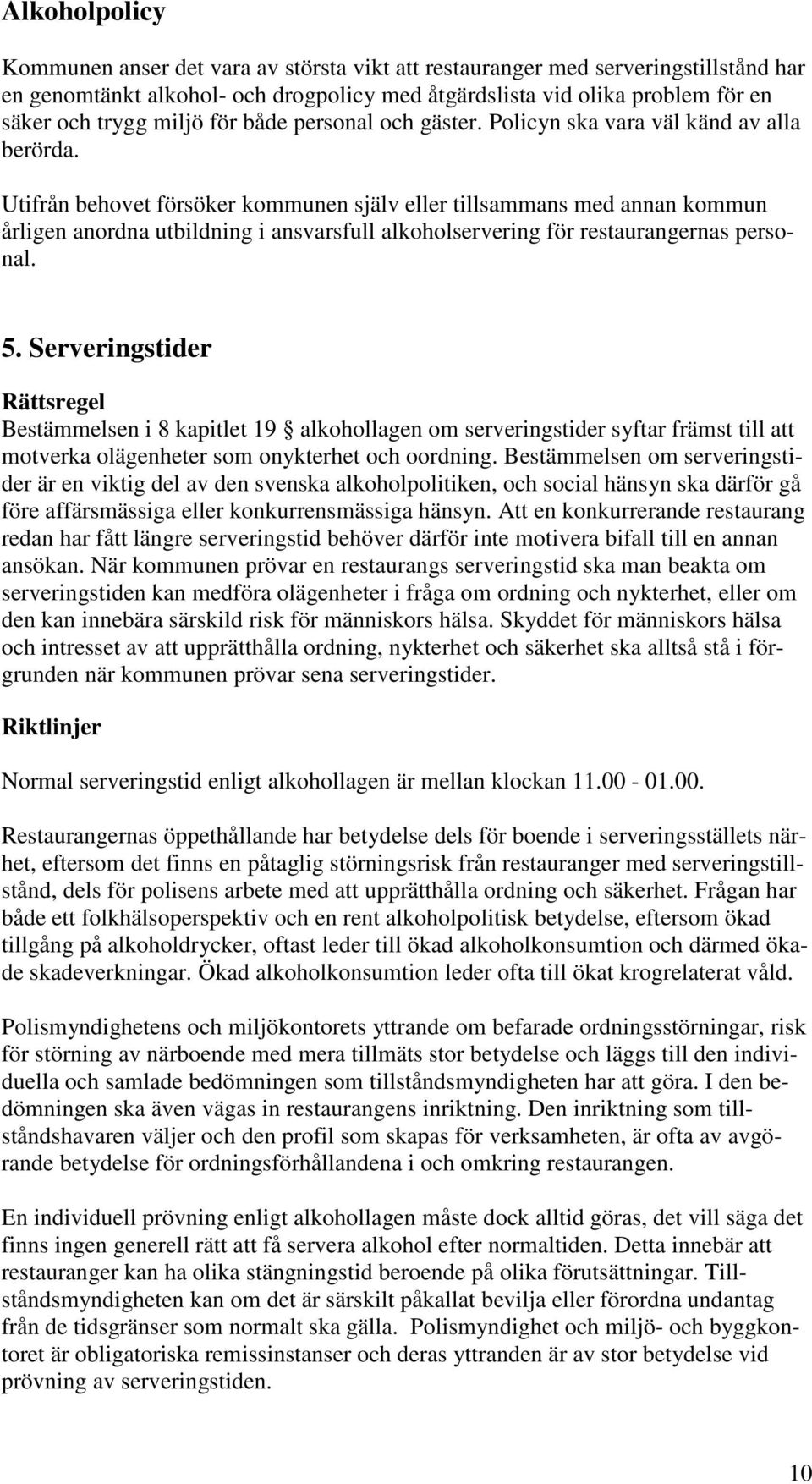 Utifrån behovet försöker kommunen själv eller tillsammans med annan kommun årligen anordna utbildning i ansvarsfull alkoholservering för restaurangernas personal. 5.