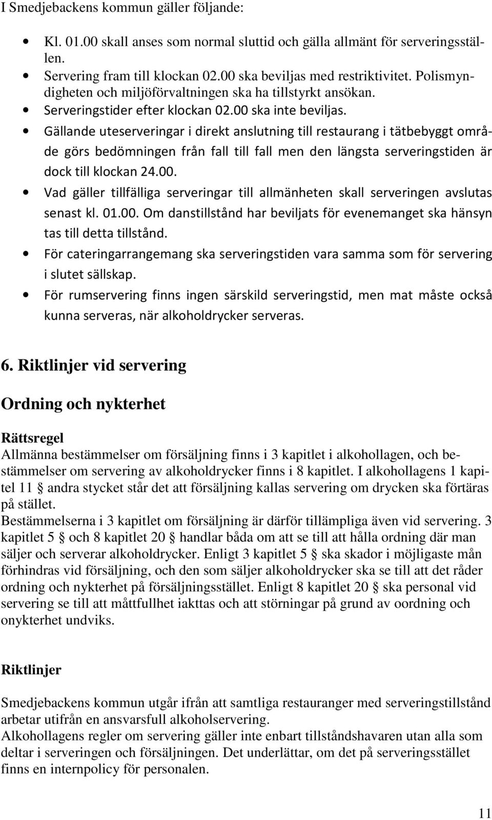 Gällande uteserveringar i direkt anslutning till restaurang i tätbebyggt område görs bedömningen från fall till fall men den längsta serveringstiden är dock till klockan 24.00.