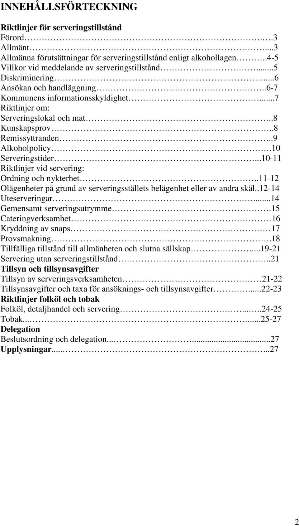 ..10-11 vid servering: Ordning och nykterhet..11-12 Olägenheter på grund av serveringsställets belägenhet eller av andra skäl..12-14 Uteserveringar...14 Gemensamt serveringsutrymme.