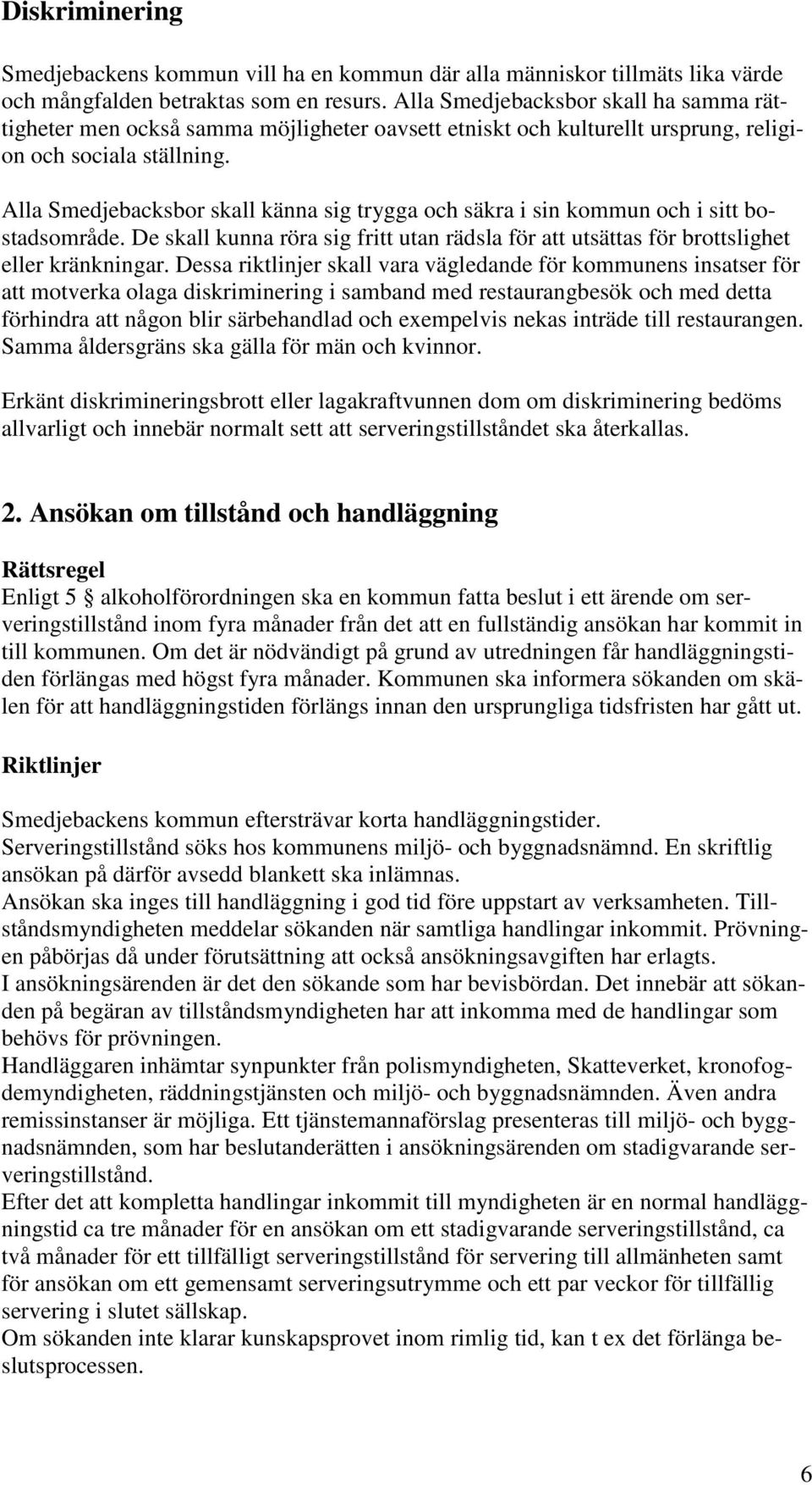 Alla Smedjebacksbor skall känna sig trygga och säkra i sin kommun och i sitt bostadsområde. De skall kunna röra sig fritt utan rädsla för att utsättas för brottslighet eller kränkningar.