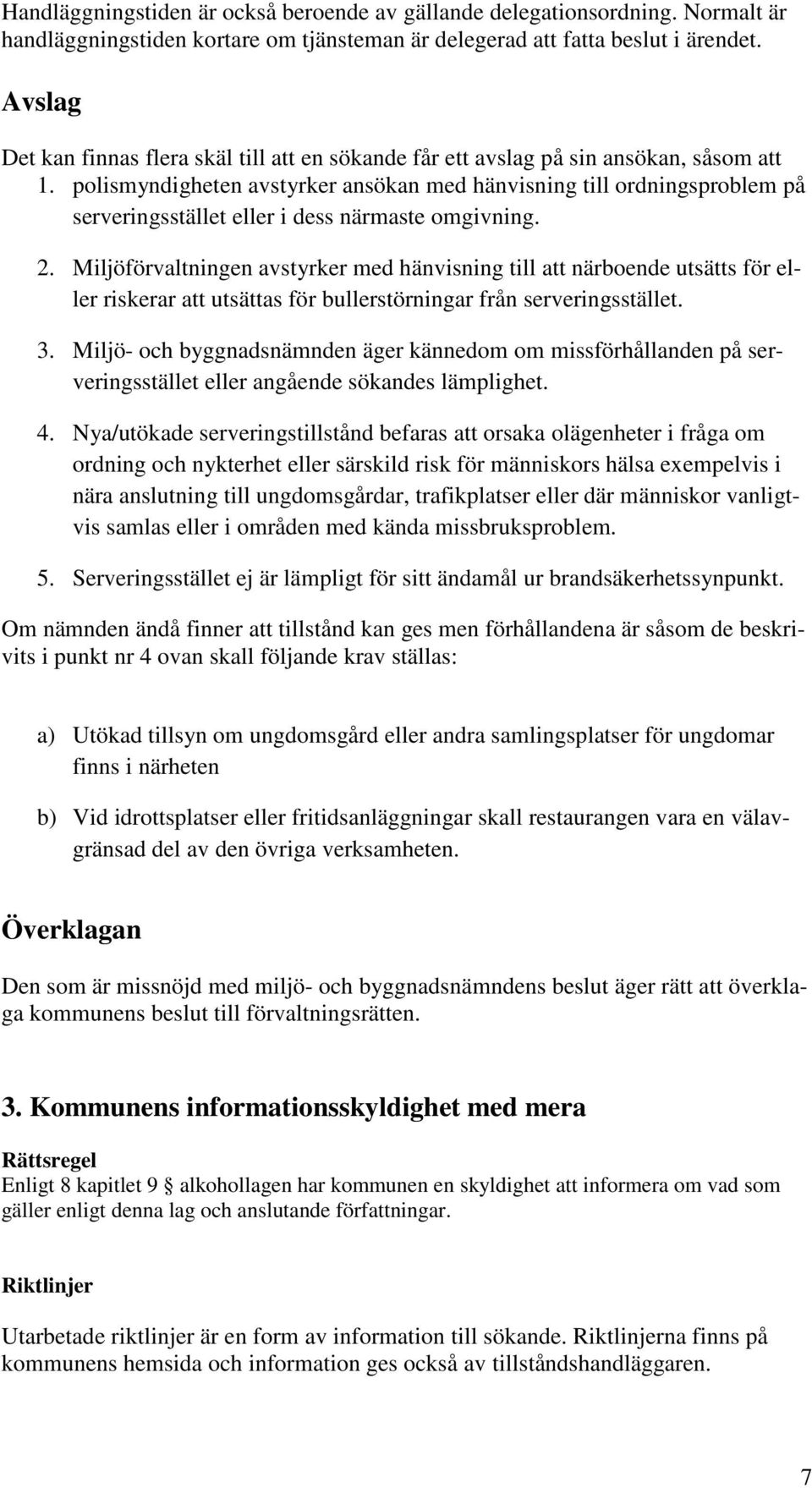 polismyndigheten avstyrker ansökan med hänvisning till ordningsproblem på serveringsstället eller i dess närmaste omgivning. 2.