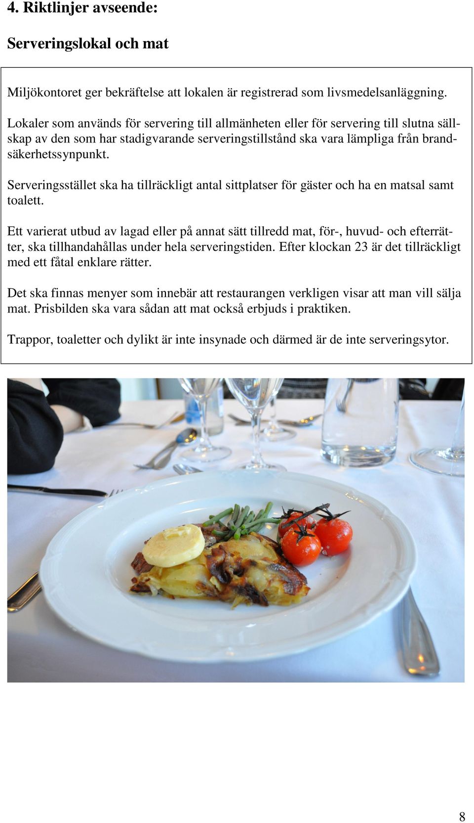 Serveringsstället ska ha tillräckligt antal sittplatser för gäster och ha en matsal samt toalett.