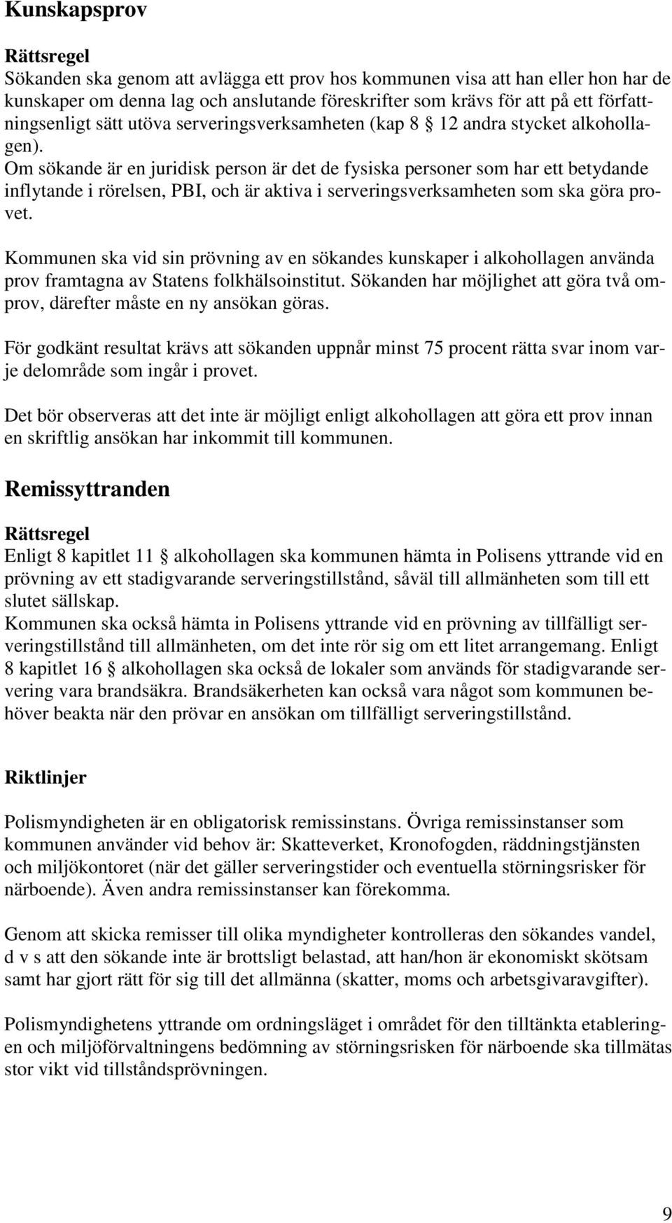 Om sökande är en juridisk person är det de fysiska personer som har ett betydande inflytande i rörelsen, PBI, och är aktiva i serveringsverksamheten som ska göra provet.