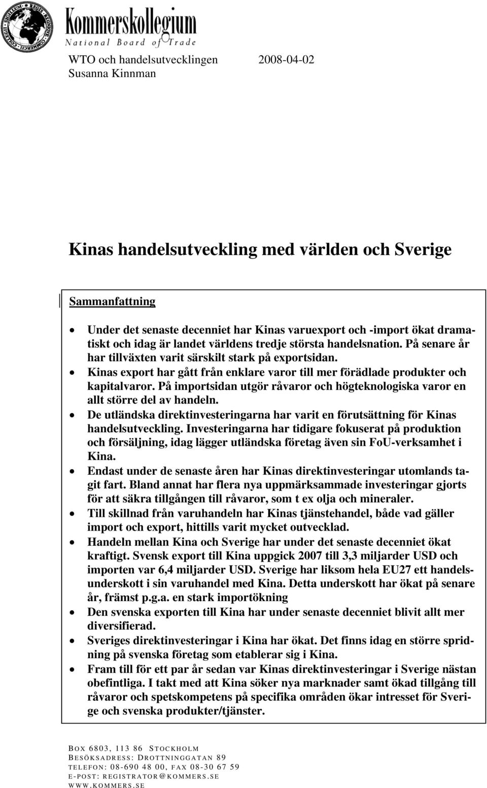 På importsidan utgör råvaror och högteknologiska varor en allt större del av handeln. De utländska direktinvesteringarna har varit en förutsättning för Kinas handelsutveckling.