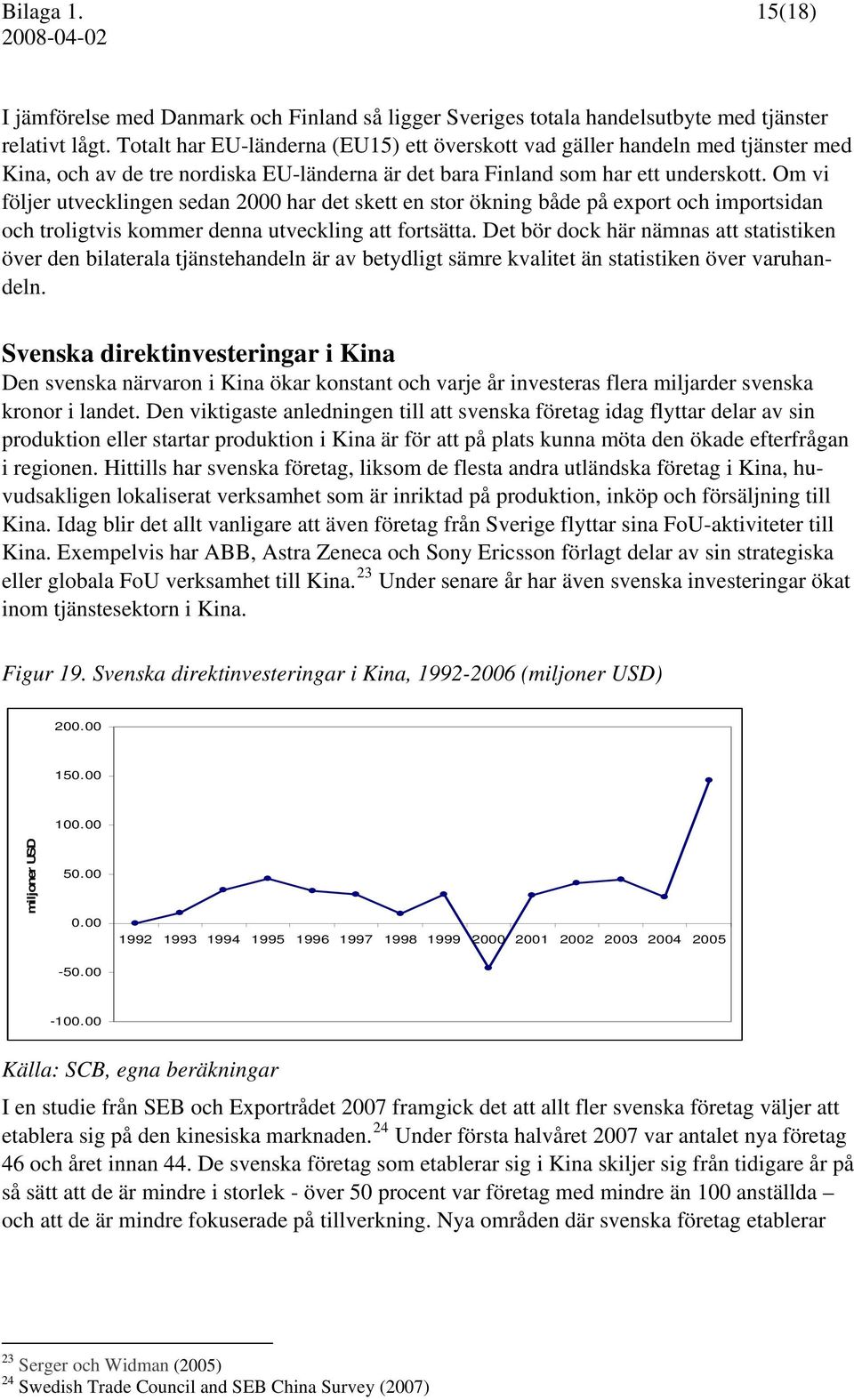 Om vi följer utvecklingen sedan 2 har det skett en stor ökning både på export och importsidan och troligtvis kommer denna utveckling att fortsätta.