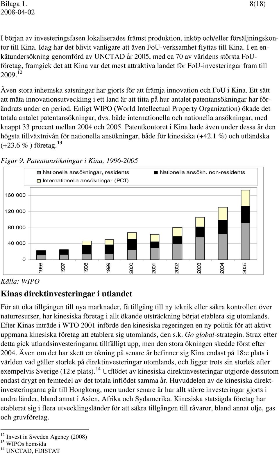 12 Även stora inhemska satsningar har gjorts för att främja innovation och FoU i Kina.