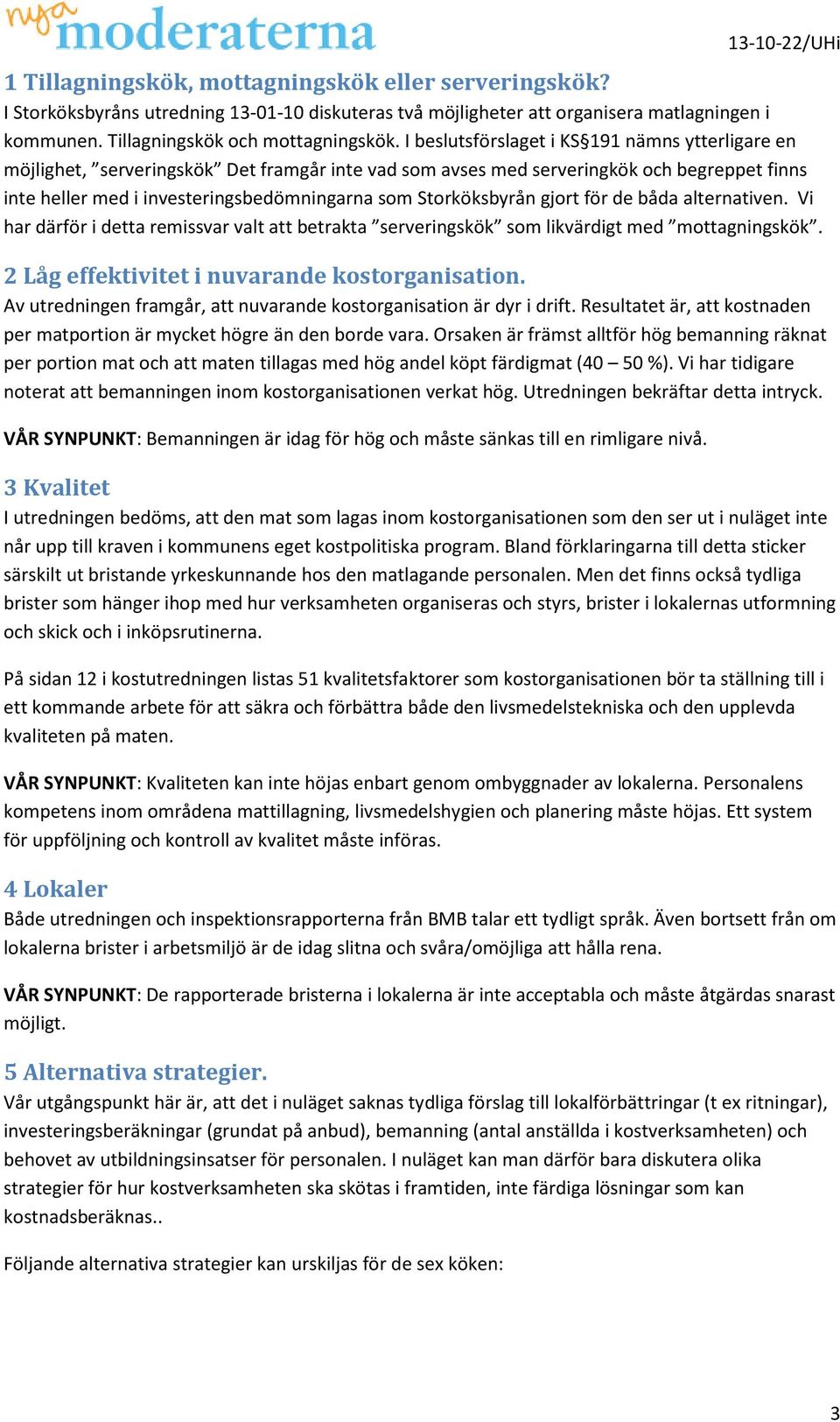 Storköksbyrån gjort för de båda alternativen. Vi har därför i detta remissvar valt att betrakta serveringskök som likvärdigt med mottagningskök. 2 Låg effektivitet i nuvarande kostorganisation.