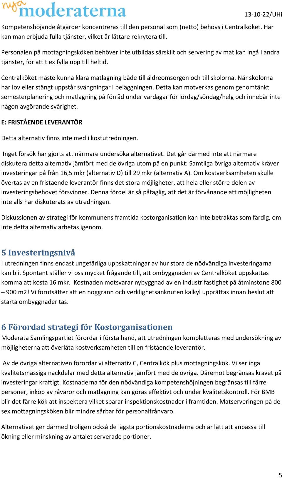 Centralköket måste kunna klara matlagning både till äldreomsorgen och till skolorna. När skolorna har lov eller stängt uppstår svängningar i beläggningen.