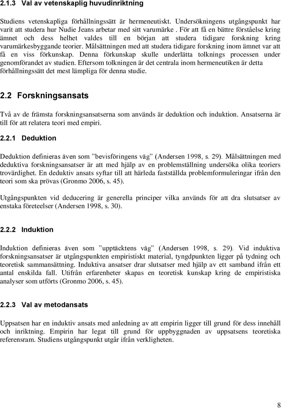 Målsättningen med att studera tidigare forskning inom ämnet var att få en viss förkunskap. Denna förkunskap skulle underlätta tolknings processen under genomförandet av studien.