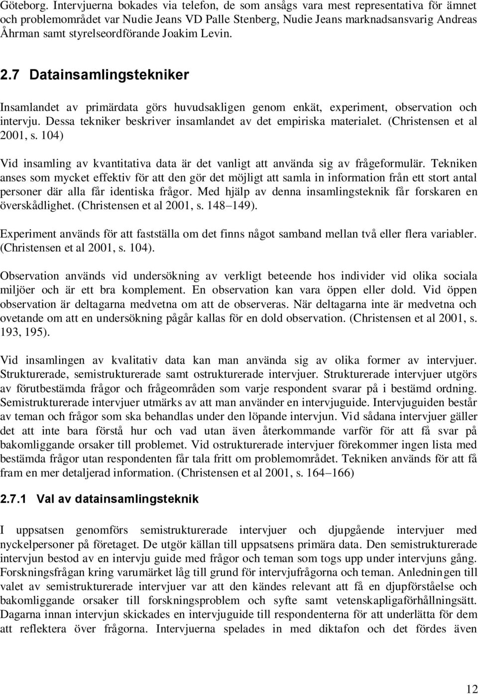 styrelseordförande Joakim Levin. 2.7 Datainsamlingstekniker Insamlandet av primärdata görs huvudsakligen genom enkät, experiment, observation och intervju.