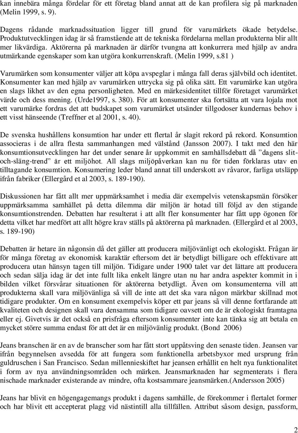 Aktörerna på marknaden är därför tvungna att konkurrera med hjälp av andra utmärkande egenskaper som kan utgöra konkurrenskraft. (Melin 1999, s.